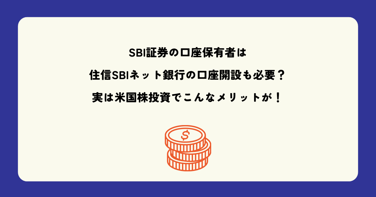 SBI証券の口座保有者は住信SBIネット銀行の口座開設も必要？実は米国株投資でこんなメリットが！