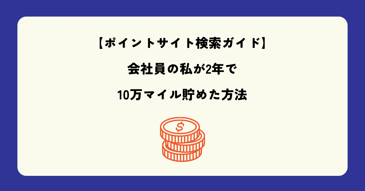 【ポイントサイト検索ガイド】会社員の私が2年で10万マイル貯めた方法