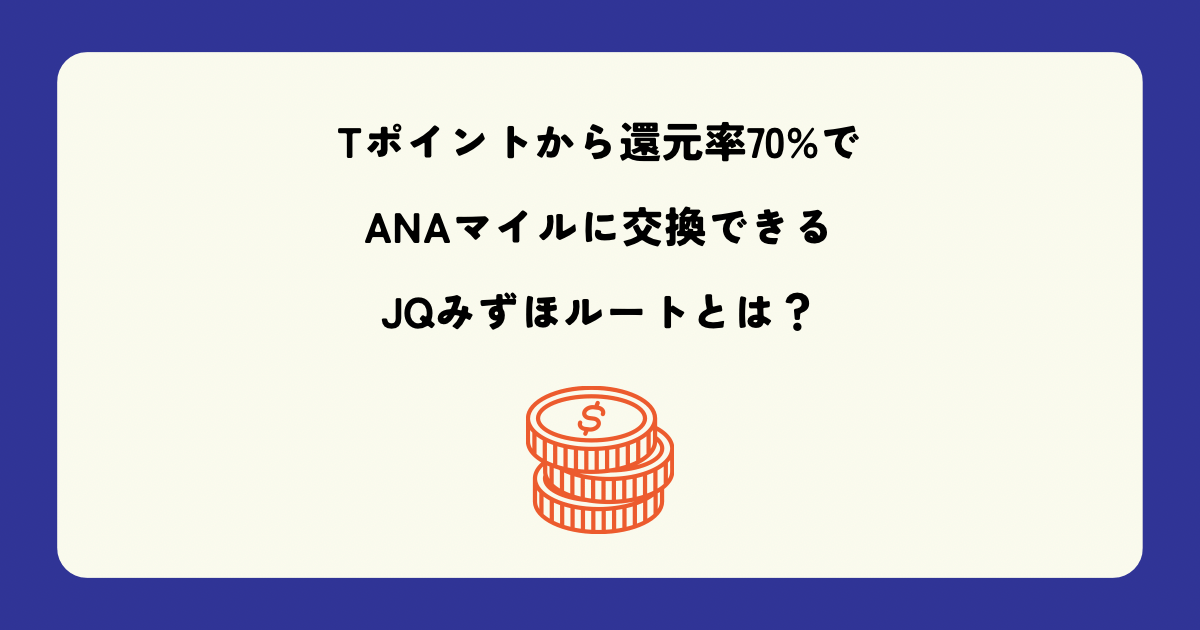 Tポイントから還元率70%でANAマイルに交換できるJQみずほルートとは？