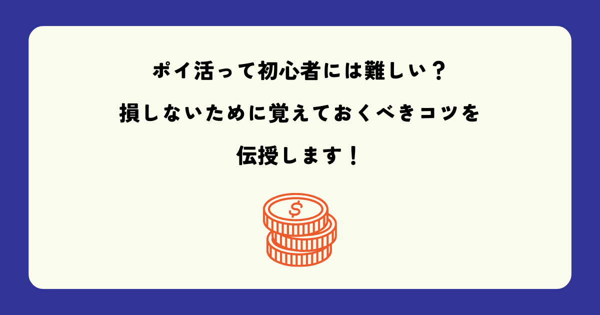 ポイ活って初心者には難しい？損しないために覚えておくべきコツを伝授します！